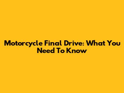 Motorcycle Final Drive: What You Need To Know