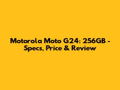 Motorola Moto G24: 256GB - Specs, Price & Review