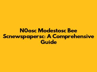 N0osc Modestosc Bee Scnewspapersc: A Comprehensive Guide