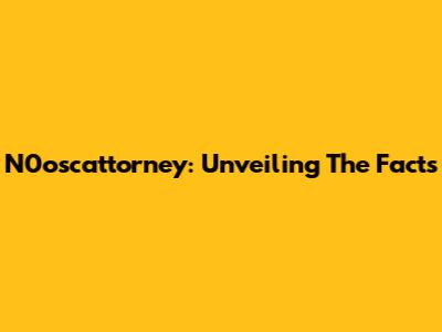 N0oscattorney: Unveiling The Facts