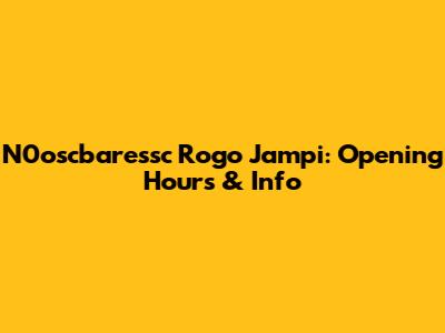 N0oscbaressc Rogo Jampi: Opening Hours & Info