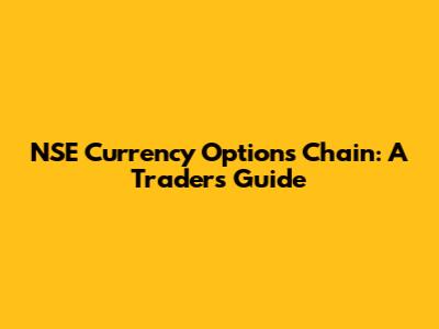 NSE Currency Options Chain: A Trader's Guide