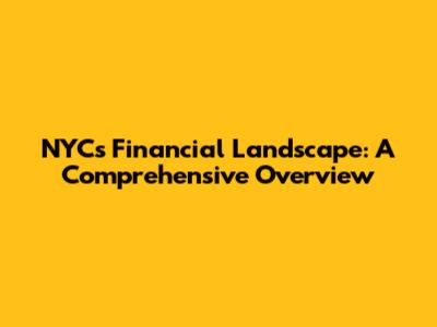 NYC's Financial Landscape: A Comprehensive Overview