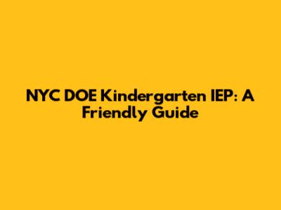 NYC DOE Kindergarten IEP: A Friendly Guide