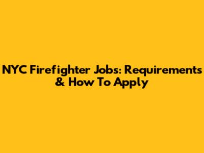 NYC Firefighter Jobs: Requirements & How To Apply