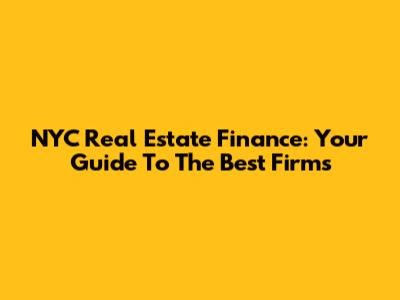 NYC Real Estate Finance: Your Guide To The Best Firms