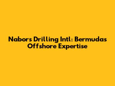 Nabors Drilling Intl: Bermuda's Offshore Expertise