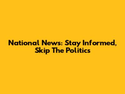 National News: Stay Informed, Skip The Politics