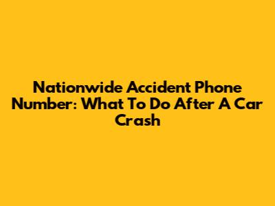 Nationwide Accident Phone Number: What To Do After A Car Crash