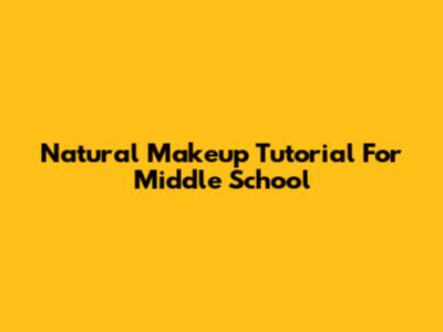 Natural Makeup Tutorial For Middle School