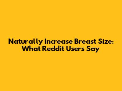 Naturally Increase Breast Size: What Reddit Users Say