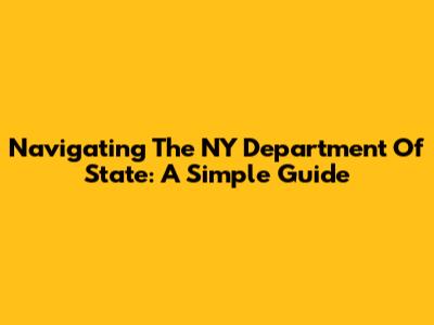 Navigating The NY Department Of State: A Simple Guide
