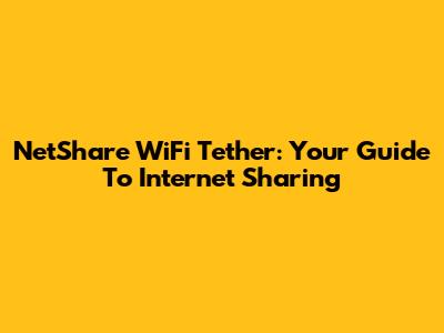 NetShare WiFi Tether: Your Guide To Internet Sharing