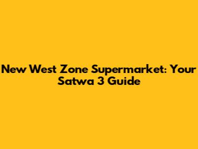 New West Zone Supermarket: Your Satwa 3 Guide
