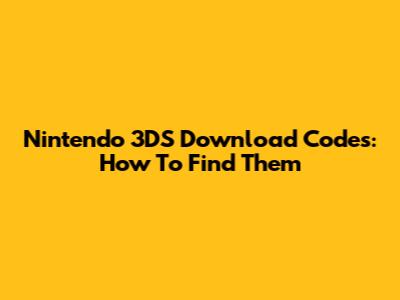 Nintendo 3DS Download Codes: How To Find Them