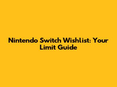 Nintendo Switch Wishlist: Your Limit Guide
