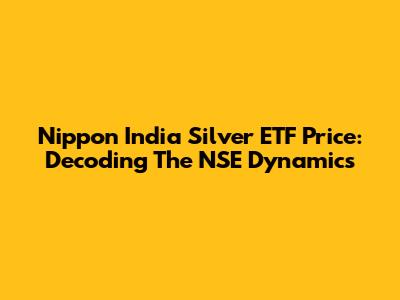 Nippon India Silver ETF Price: Decoding The NSE Dynamics