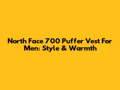North Face 700 Puffer Vest For Men: Style & Warmth