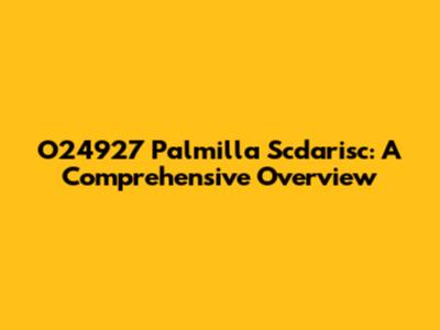 O24927 Palmilla Scdarisc: A Comprehensive Overview