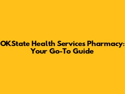 OKState Health Services Pharmacy: Your Go-To Guide