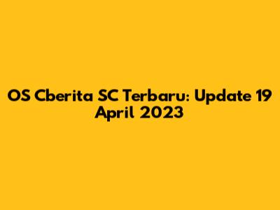 OS Cberita SC Terbaru: Update 19 April 2023