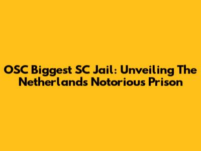 OSC Biggest SC Jail: Unveiling The Netherlands' Notorious Prison