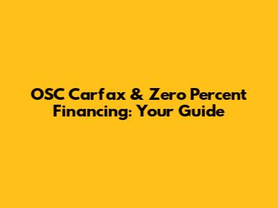 OSC Carfax & Zero Percent Financing: Your Guide