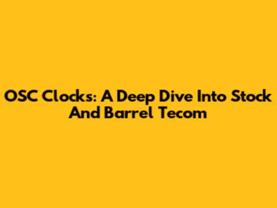 OSC Clocks: A Deep Dive Into Stock And Barrel Tecom