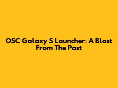 OSC Galaxy S Launcher: A Blast From The Past