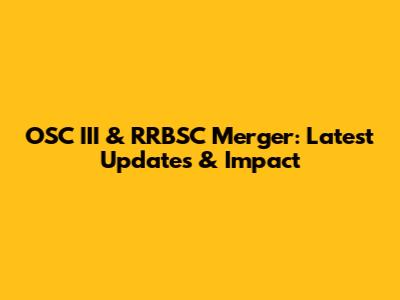 OSC III & RRBSC Merger: Latest Updates & Impact