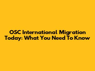OSC International Migration Today: What You Need To Know