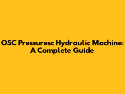 OSC Pressuresc Hydraulic Machine: A Complete Guide