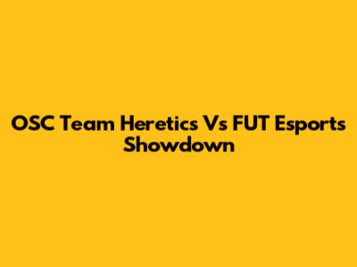OSC Team Heretics Vs FUT Esports Showdown