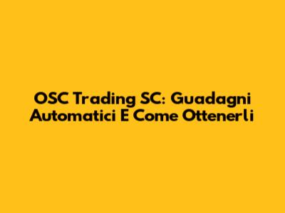 OSC Trading SC: Guadagni Automatici E Come Ottenerli