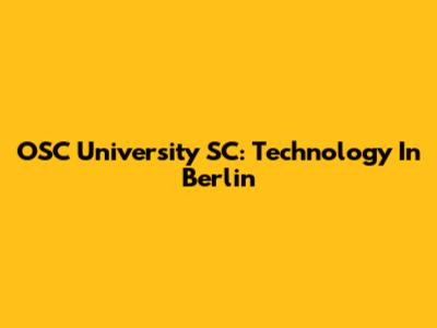 OSC University SC: Technology In Berlin