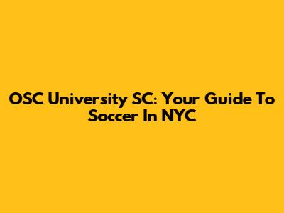 OSC University SC: Your Guide To Soccer In NYC