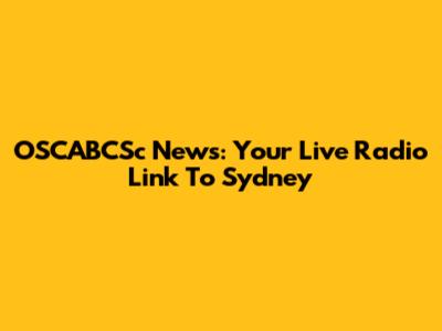 OSCABCSc News: Your Live Radio Link To Sydney