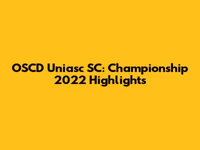 OSCD Uniasc SC: Championship 2022 Highlights