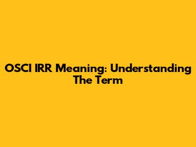 OSCI IRR Meaning: Understanding The Term