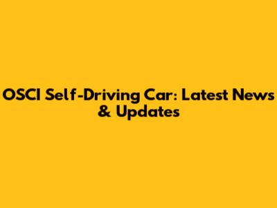 OSCI Self-Driving Car: Latest News & Updates