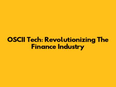 OSCII Tech: Revolutionizing The Finance Industry