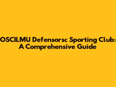 OSCILMU Defensorsc Sporting Club: A Comprehensive Guide
