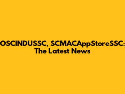 OSCINDUSSC, SCMACAppStoreSSC: The Latest News