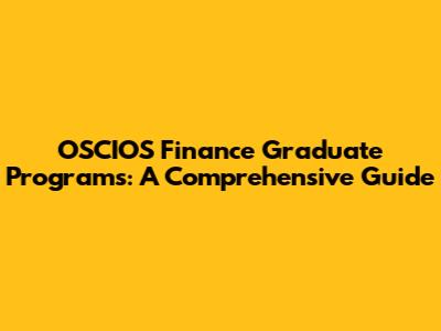 OSCIOS Finance Graduate Programs: A Comprehensive Guide