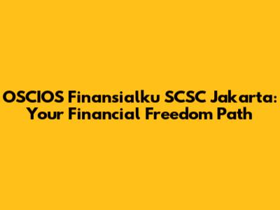 OSCIOS Finansialku SCSC Jakarta: Your Financial Freedom Path