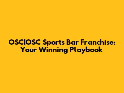OSCIOSC Sports Bar Franchise: Your Winning Playbook