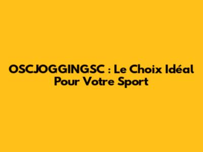 OSCJOGGINGSC : Le Choix Idéal Pour Votre Sport