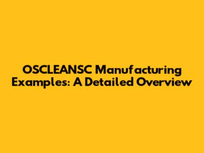 OSCLEANSC Manufacturing Examples: A Detailed Overview