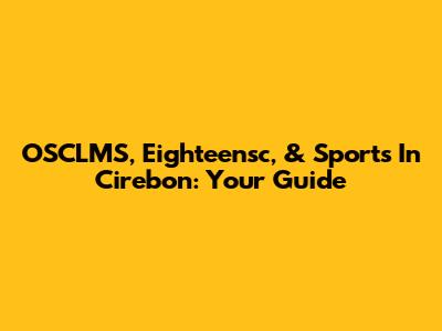 OSCLMS, Eighteensc, & Sports In Cirebon: Your Guide