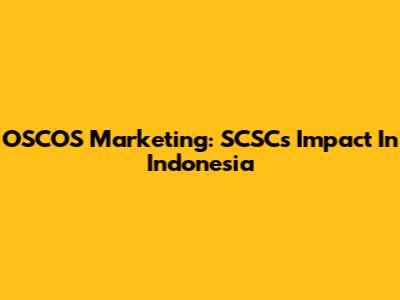 OSCOS Marketing: SCSC's Impact In Indonesia